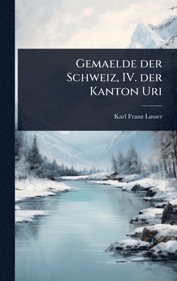 bokomslag Gemaelde der Schweiz, IV. der Kanton Uri