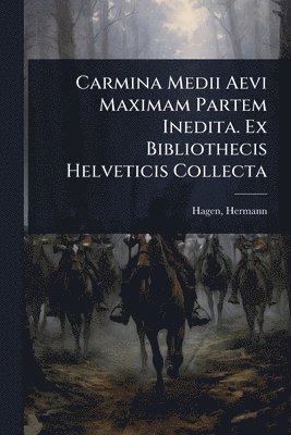 bokomslag Carmina Medii Aevi Maximam Partem Inedita. Ex Bibliothecis Helveticis Collecta