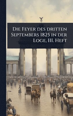 bokomslag Feyer des dritten Septembers 1825 in der Loge, III. Heft