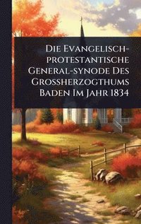 bokomslag Evangelisch-protestantische General-synode Des GroÃ¿herzogthums Baden Im Jahr 1834