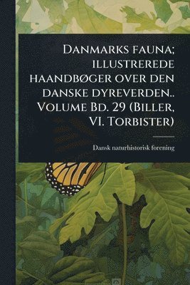 Dansk Naturhistorisk Forening, Dansk naturhistorisk forening - Danmarks fauna; illustrerede haandbÃ, ger over den danske dyreverden.. Volume Bd. 29 (Biller, VI. Torbister), Häftad