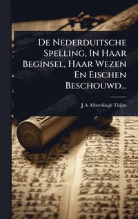 bokomslag De Nederduitsche Spelling, In Haar Beginsel, Haar Wezen En Eischen Beschouwd...