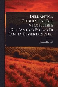 bokomslag Dell'antica Condizione Del Vercellese E Dell'antico Borgo Di SantiÃ, Dissertazione...