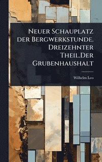 bokomslag Neuer Schauplatz der Bergwerkstunde. Dreizehnter Theil.Der Grubenhaushalt