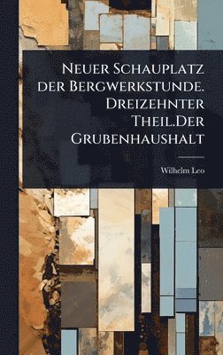 bokomslag Neuer Schauplatz der Bergwerkstunde. Dreizehnter Theil.Der Grubenhaushalt