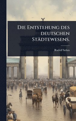 Rudolf Sohm - Entstehung des deutschen Städtewesens., Inbunden