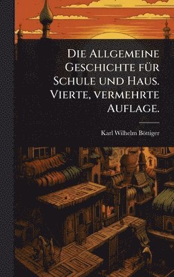 bokomslag Allgemeine Geschichte fÃ1/4r Schule und Haus. Vierte, vermehrte Auflage.