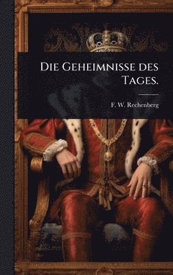 F W Rechenberg, F. W. Rechenberg - Geheimnisse des Tages., Inbunden
