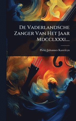 bokomslag De Vaderlandsche Zanger Van Het Jaar Mdcclxxxi....
