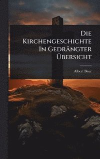 bokomslag Die Kirchengeschichte In GedrÃ¿ngter Ã¿bersicht