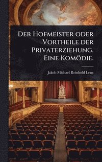 bokomslag Hofmeister oder Vortheile der Privaterziehung. Eine Komödie.