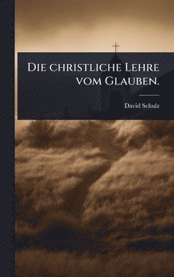 David Schulz - christliche Lehre vom Glauben., Inbunden
