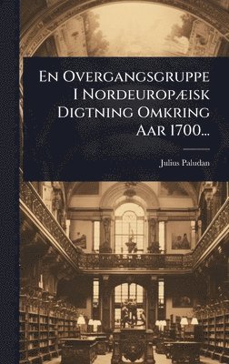 Julius Paludan - En Overgangsgruppe I NordeuropÃ]isk Digtning Omkring Aar 1700..., Inbunden
