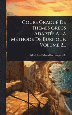 bokomslag Cours GraduÃ(c) De Thèmes Grecs AdaptÃ(c)s Ã¿ La MÃ(c)thode De Burnouf, Volume 2...