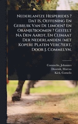 Commelin Johannes, Doornik Marcus, Kick Cornelis, Commelin, Johannes,, Doornik, Marcus. - Nederlantze Hesperides ? Dat Is, Oeffening En Gebruik Van De Limoen? En Oranje?boomen ? Gestelt Na Den Aardt, En Climaat Der Nederlanden /met Kopere Platen Verc?iert, Door J. Commelyn., Inbunden