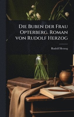 Rudolf Herzog - Buben der Frau Opterberg. Roman von Rudolf Herzog, Inbunden