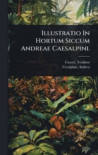 bokomslag Illustratio In Hortum Siccum Andreae Caesalpini.