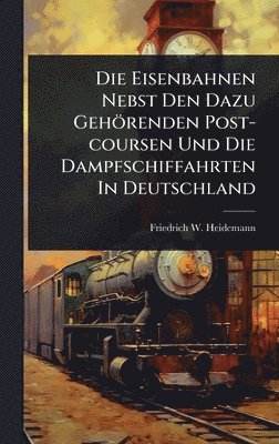 Friedrich W Heidemann, Friedrich W. Heidemann - Die Eisenbahnen Nebst Den Dazu Gehörenden Post-coursen Und Die Dampfschiffahrten In Deutschland, Inbunden