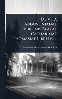 bokomslag De Vita Augustinianae Virginis Beatae Catharinae Thomasiae Libri Iv......