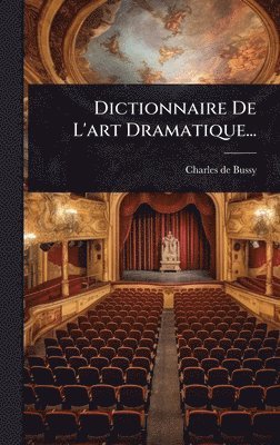 Dictionnaire De L'art Dramatique...