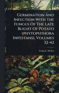bokomslag Germination And Infection With The Fungus Of The Late Blight Of Potato (phytophthora Infestans), Volumes 32-42