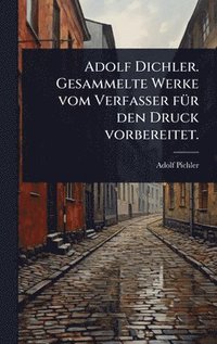 bokomslag Adolf Dichler. Gesammelte Werke vom Verfasser fÃ1/4r den Druck vorbereitet.