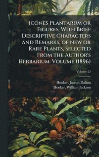 bokomslag Icones Plantarum or Figures, With Brief Descriptive Characters and Remarks, of new or Rare Plants, Selected From the Author's Herbarium. Volume (1896)