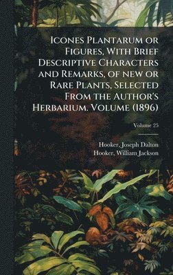 Icones Plantarum or Figures, With Brief Descriptive Characters and Remarks, of new or Rare Plants, Selected From the Author's Herbarium. Volume (1896)