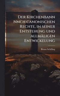 bokomslag Kirchenbann Nnch canonischen Rechte, in seiner Entstehung und allmäligen Entwickelung
