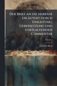 bokomslag Der Brief an die hebräer erläutert durch Einleitung, Uebersetzung und fortlaufenden Commentar