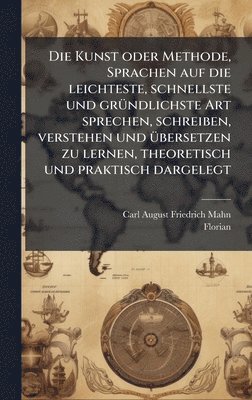 bokomslag Kunst oder Methode, Sprachen auf die leichteste, schnellste und grÃ1/4ndlichste Art sprechen, schreiben, verstehen und Ã1/4bersetzen zu lernen, theoretisch und praktisch dargelegt