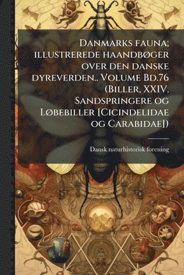 Danmarks fauna; illustrerede haandbÃ, ger over den danske dyreverden.. Volume Bd.76 (Biller, XXIV. Sandspringere og LÃ, bebiller [Cicindelidae og Carabidae])