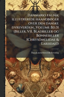 Danmarks fauna; illustrerede haandbÃ, ger over den danske dyreverden.. Volume Bd.31 (Biller, VII. Bladbiller og BÃ, nnebiller [Chrysomelidae & Lariidae])