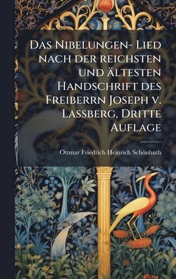 bokomslag Nibelungen- Lied nach der reichsten und ältesten Handschrift des Freiberrn Joseph v. LaÃ¿berg, Dritte Auflage