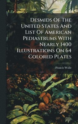 bokomslag Desmids Of The United States And List Of American Pediastrums With Nearly 1400 Illustrations On 64 Colored Plates