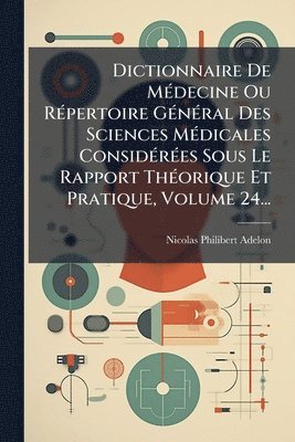 bokomslag Dictionnaire De MÃ(c)decine Ou RÃ(c)pertoire GÃ(c)nÃ(c)ral Des Sciences MÃ(c)dicales ConsidÃ(c)rÃ(c)es Sous Le Rapport ThÃ(c)orique Et Pratique, Volume 24...