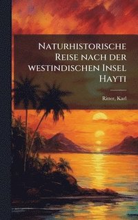 bokomslag Naturhistorische Reise nach der westindischen Insel Hayti