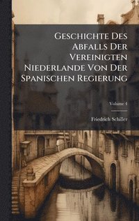 bokomslag Geschichte Des Abfalls Der Vereinigten Niederlande Von Der Spanischen Regierung