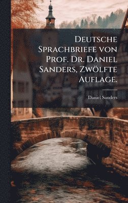 Daniel Sanders - Deutsche Sprachbriefe von Prof. Dr. Daniel Sanders, Zwölfte Auflage., Inbunden