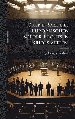 bokomslag Grund-Säze des Europäischen Sölder-Rechts in Kriegs-Zeiten.