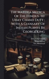 bokomslag The Materia Medica Of The Hindus /by Uday Chand Dutt; With A Glossary Of Indian Plants By George King