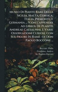 bokomslag Museo Di Piante Rare Della Sicilia, Malta, Corsica, Italia, Piemonte, E Germania ... ?con L'appendix Ad Libros De Plantis Andreae Caesalpini, E Varie Osservazioni Curiose Con Sue Figure In Rame /di...