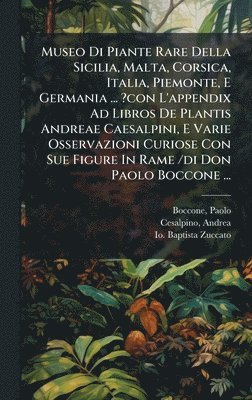 bokomslag Museo Di Piante Rare Della Sicilia, Malta, Corsica, Italia, Piemonte, E Germania ... ?con L'appendix Ad Libros De Plantis Andreae Caesalpini, E Varie