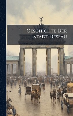 bokomslag Geschichte Der Stadt Dessau