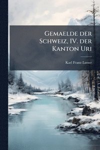 bokomslag Gemaelde der Schweiz, IV. der Kanton Uri