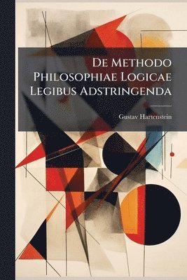 Gustav Hartenstein - De Methodo Philosophiae Logicae Legibus Adstringenda, Häftad