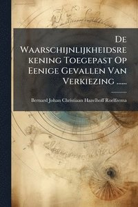 bokomslag De Waarschijnlijkheidsrekening Toegepast Op Eenige Gevallen Van Verkiezing ......