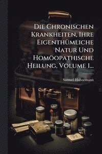 bokomslag Chronischen Krankheiten, Ihre EigenthÃ1/4mliche Natur Und Homöopathische Heilung, Volume 1...