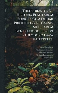 bokomslag Theophrasti ... De Historia Plantarum ?libri Ix Cum Decimi Principio, & De Causis, Siue, Earum Generatione, Libri Vi /theodoro Gaza Interprete.