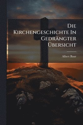 bokomslag Die Kirchengeschichte In Gedrängter Ã¿bersicht